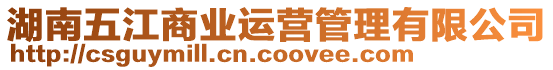 湖南五江商業(yè)運(yùn)營(yíng)管理有限公司