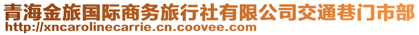 青海金旅國際商務(wù)旅行社有限公司交通巷門市部