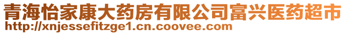 青海怡家康大藥房有限公司富興醫(yī)藥超市