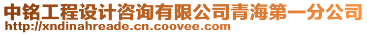 中銘工程設(shè)計(jì)咨詢有限公司青海第一分公司