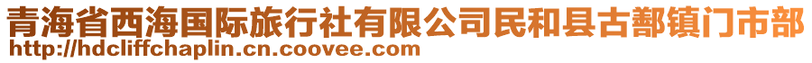 青海省西海國(guó)際旅行社有限公司民和縣古鄯鎮(zhèn)門(mén)市部