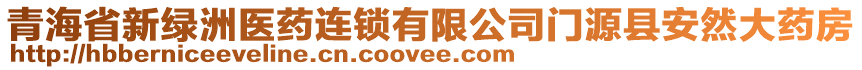 青海省新綠洲醫(yī)藥連鎖有限公司門源縣安然大藥房