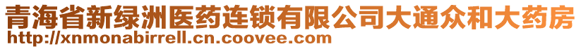 青海省新綠洲醫(yī)藥連鎖有限公司大通眾和大藥房