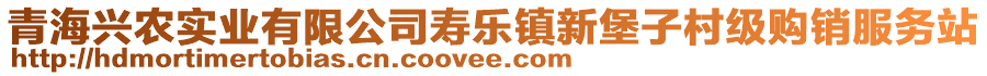 青海興農(nóng)實業(yè)有限公司壽樂鎮(zhèn)新堡子村級購銷服務(wù)站