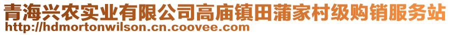 青海興農(nóng)實業(yè)有限公司高廟鎮(zhèn)田蒲家村級購銷服務(wù)站