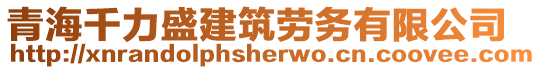 青海千力盛建筑勞務(wù)有限公司