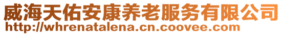 威海天佑安康養(yǎng)老服務(wù)有限公司