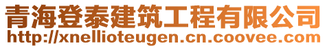 青海登泰建筑工程有限公司