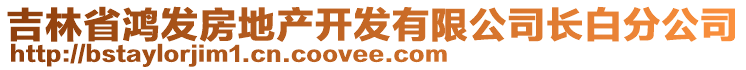 吉林省鴻發(fā)房地產(chǎn)開(kāi)發(fā)有限公司長(zhǎng)白分公司