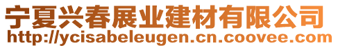 寧夏興春展業(yè)建材有限公司