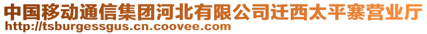 中國(guó)移動(dòng)通信集團(tuán)河北有限公司遷西太平寨營(yíng)業(yè)廳