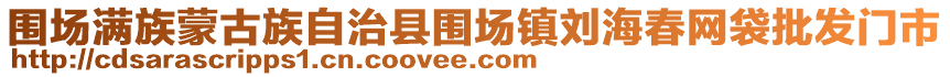 圍場滿族蒙古族自治縣圍場鎮(zhèn)劉海春網(wǎng)袋批發(fā)門市