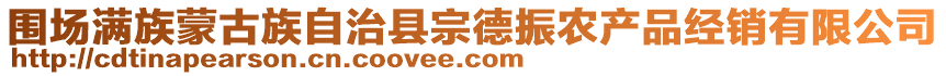 圍場滿族蒙古族自治縣宗德振農(nóng)產(chǎn)品經(jīng)銷有限公司