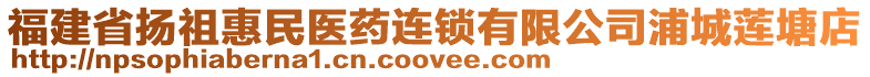 福建省揚祖惠民醫(yī)藥連鎖有限公司浦城蓮塘店