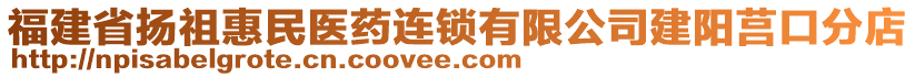 福建省揚祖惠民醫(yī)藥連鎖有限公司建陽莒口分店