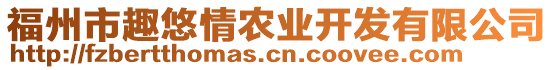 福州市趣悠情農(nóng)業(yè)開發(fā)有限公司