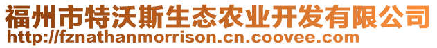 福州市特沃斯生態(tài)農(nóng)業(yè)開(kāi)發(fā)有限公司