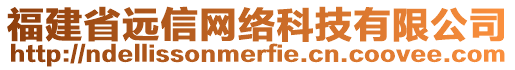 福建省遠(yuǎn)信網(wǎng)絡(luò)科技有限公司