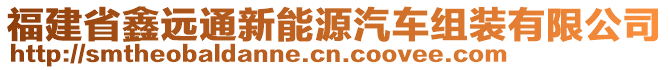 福建省鑫遠(yuǎn)通新能源汽車組裝有限公司