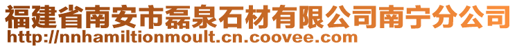 福建省南安市磊泉石材有限公司南寧分公司