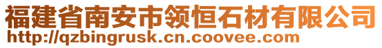 福建省南安市領(lǐng)恒石材有限公司