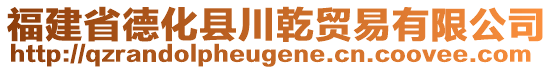 福建省德化县川乾贸易有限公司