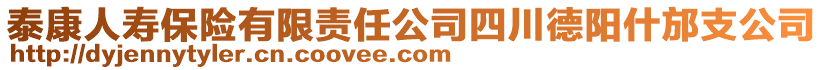 泰康人寿保险有限责任公司四川德阳什邡支公司