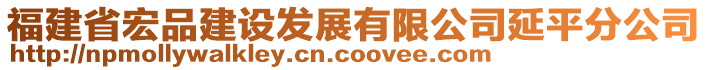 福建省宏品建設(shè)發(fā)展有限公司延平分公司