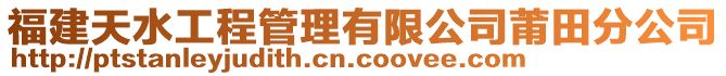 福建天水工程管理有限公司莆田分公司