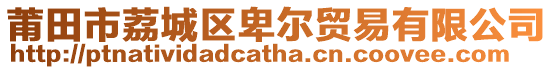 莆田市荔城區(qū)卑爾貿(mào)易有限公司