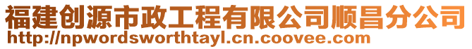 福建創(chuàng)源市政工程有限公司順昌分公司