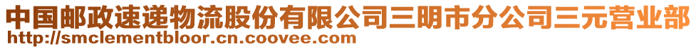 中國(guó)郵政速遞物流股份有限公司三明市分公司三元營(yíng)業(yè)部