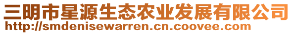 三明市星源生態(tài)農(nóng)業(yè)發(fā)展有限公司