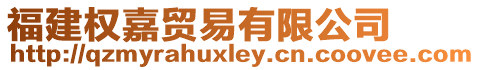 福建權(quán)嘉貿(mào)易有限公司