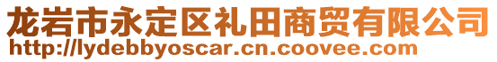 龍巖市永定區(qū)禮田商貿(mào)有限公司