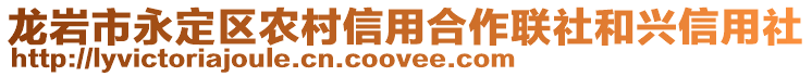 龍巖市永定區(qū)農(nóng)村信用合作聯(lián)社和興信用社