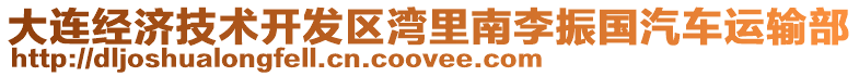 大連經(jīng)濟(jì)技術(shù)開(kāi)發(fā)區(qū)灣里南李振國(guó)汽車(chē)運(yùn)輸部