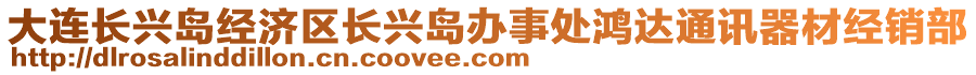 大連長興島經(jīng)濟區(qū)長興島辦事處鴻達通訊器材經(jīng)銷部