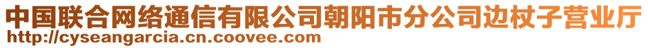 中國聯(lián)合網(wǎng)絡(luò)通信有限公司朝陽市分公司邊杖子營業(yè)廳