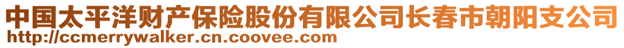 中國(guó)太平洋財(cái)產(chǎn)保險(xiǎn)股份有限公司長(zhǎng)春市朝陽支公司