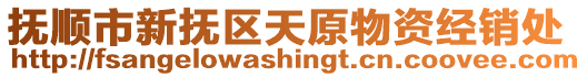 撫順市新?lián)釁^(qū)天原物資經(jīng)銷處