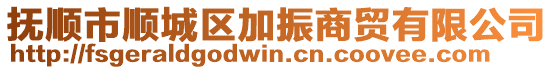 撫順市順城區(qū)加振商貿有限公司