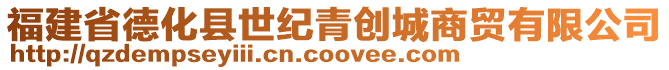 福建省德化縣世紀(jì)青創(chuàng)城商貿(mào)有限公司