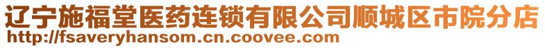 遼寧施福堂醫(yī)藥連鎖有限公司順城區(qū)市院分店