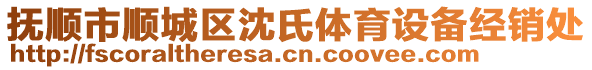 撫順市順城區(qū)沈氏體育設(shè)備經(jīng)銷處