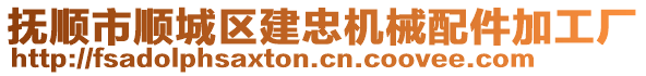 撫順市順城區(qū)建忠機(jī)械配件加工廠