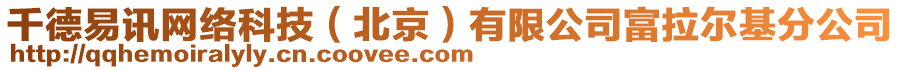 千德易訊網(wǎng)絡(luò)科技（北京）有限公司富拉爾基分公司