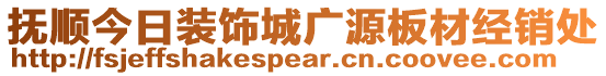 撫順今日裝飾城廣源板材經(jīng)銷處