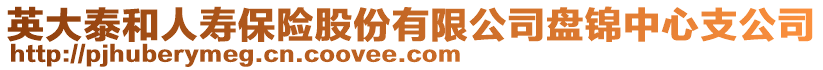 英大泰和人壽保險(xiǎn)股份有限公司盤錦中心支公司
