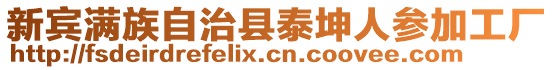 新賓滿(mǎn)族自治縣泰坤人參加工廠